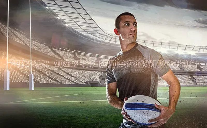 qmh8球盟会云创智行篮球盛宴：2023年美国运动会篮球赛事权威排名