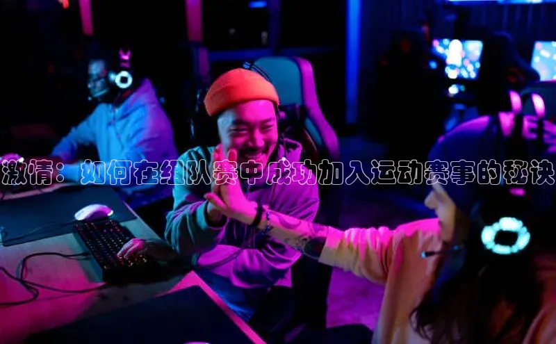 激情：如何在组队赛中成功加入运动赛事的秘诀