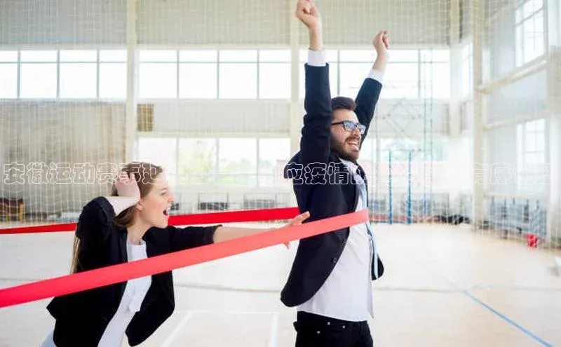 安徽运动赛事延期公告：响应疫情防控措施的有序调整