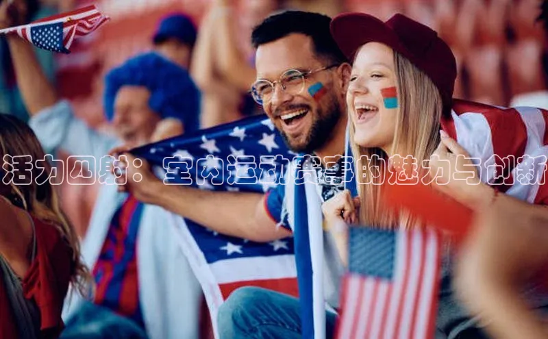 活力四射：室内运动赛事的魅力与创新