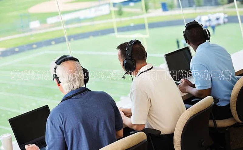 荣耀对决：在2023赛季中脱颖而出的运动王者