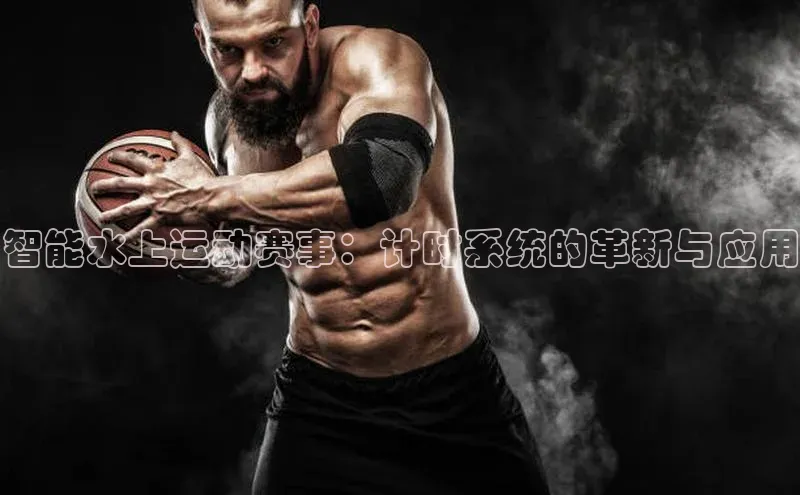 智能水上运动赛事：计时系统的革新与应用