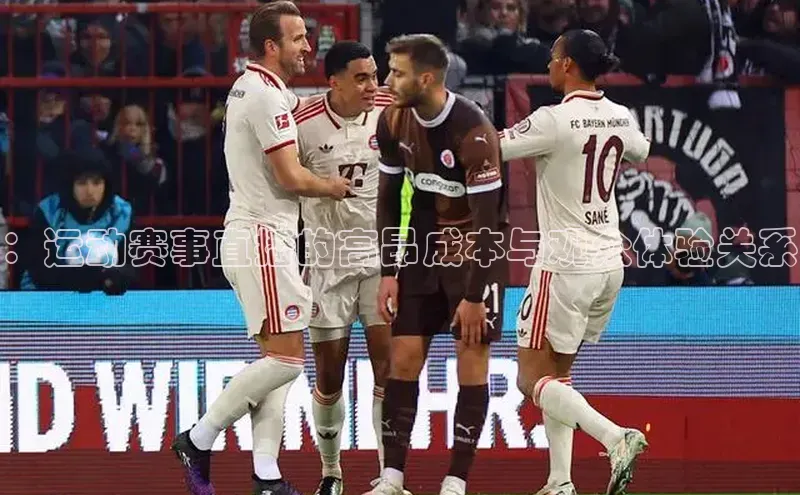 ：运动赛事直播的高昂成本与观众体验关系