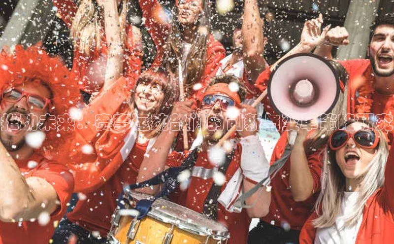 推动未来：赛事运动部门的创新与变革策略研究