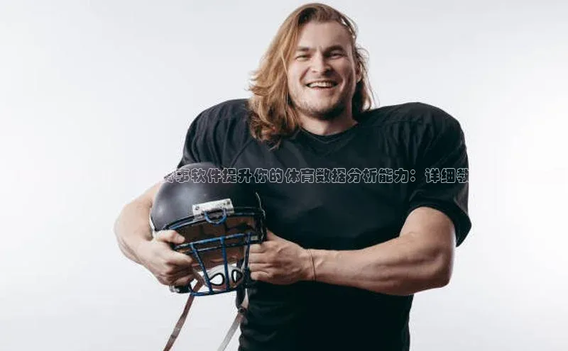 如何利用最赚钱的运动赛事软件提升你的体育数据分析能力：详细教程与实战案例