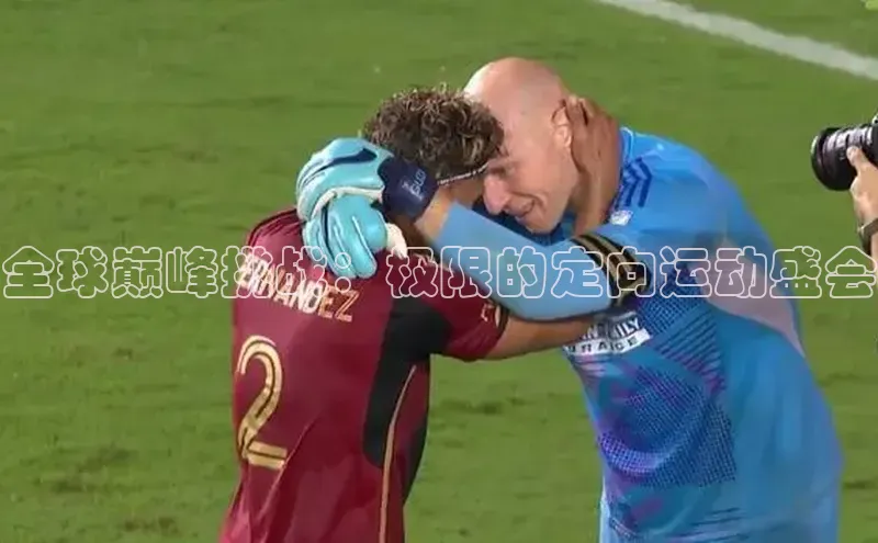 全球巅峰挑战：极限的定向运动盛会