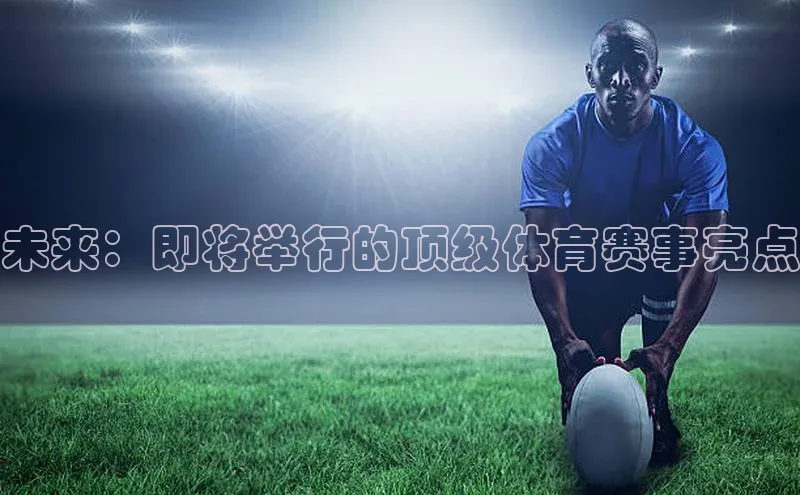 未来：即将举行的顶级体育赛事亮点