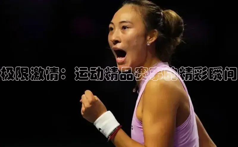极限激情：运动精品赛事的精彩瞬间